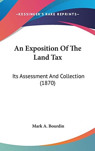 An Exposition of the Land Tax Its Assessment and Collection (1870)