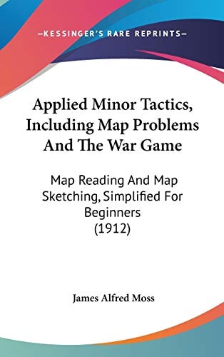 Applied Minor Tactics, Including Map Problems And The War Game Map Reading And Map Sketching, Simplified For Beginners (1912)