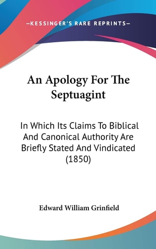 An Apology for the Septuagint In Which Its Claims to Biblical and Canonical Authority Are Briefly Stated and Vindicated (1850)