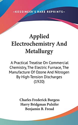 Applied Electrochemistry And Metallurgy A Practical Treatise On Commercial Chemistry, The Electric Furnace, The Manufacture Of Ozone And Nitrogen By High-Tension Discharges (1920)