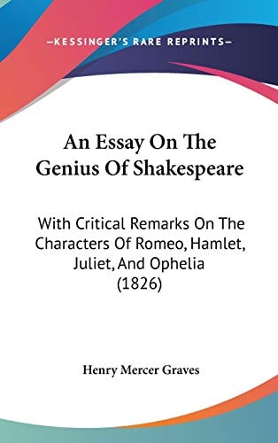 An Essay on the Genius of Shakespeare With Critical Remarks on the Characters of Romeo, Hamlet, Juliet, and Ophelia (1826)