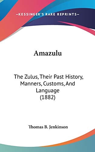 Amazulu The Zulus, Their Past History, Manners, Customs, And Language (1882)