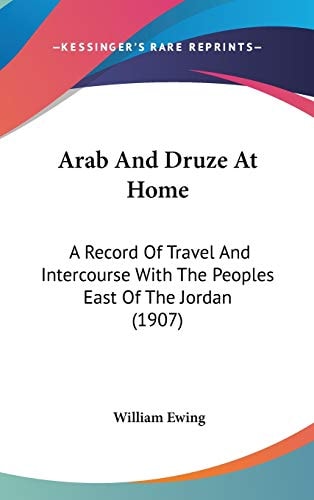 Arab And Druze At Home A Record Of Travel And Intercourse With The Peoples East Of The Jordan (1907)