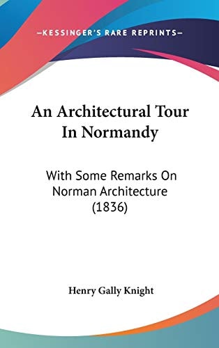 An Architectural Tour in Normandy With Some Remarks on Norman Architecture (1836)