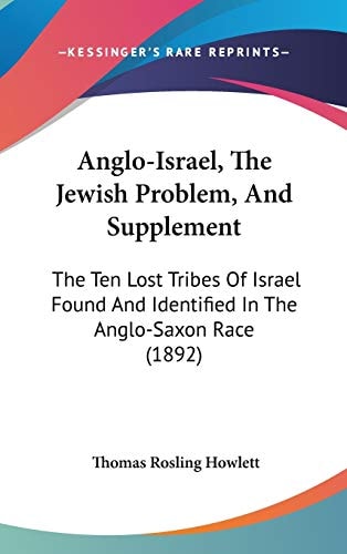 Anglo-Israel, The Jewish Problem, And Supplement The Ten Lost Tribes Of Israel Found And Identified In The Anglo-Saxon Race (1892)