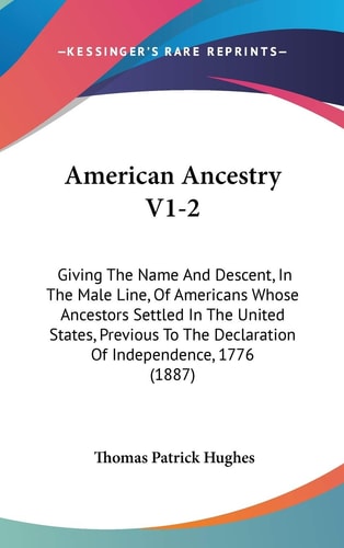 American Ancestry V1-2 Giving The Name And Descent, In The Male Line, Of Americans Whose Ancestors Settled In The United States, Previous To The Declaration Of Independence, 1776 (1887)
