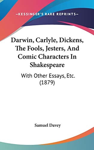 Darwin, Carlyle, Dickens, The Fools, Jesters, And Comic Characters In Shakespeare With Other Essays, Etc. (1879)