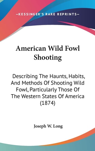 American Wild Fowl Shooting Describing the Haunts, Habits, and Methods of Shooting Wild Fowl, Particularly Those of the Western States of America (18