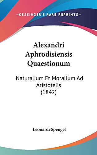 Alexandri Aphrodisiensis Quaestionum Naturalium Et Moralium Ad Aristotelis (1842)