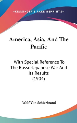 America, Asia, And The Pacific With Special Reference To The Russo-Japanese War And Its Results (1904)