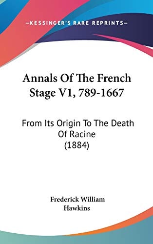 Annals Of The French Stage V1, 789-1667 From Its Origin To The Death Of Racine (1884)