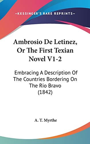 Ambrosio de Letinez, Or the First Texian Novel V1-2 Embracing A Description of the Countries Bordering on the Rio Bravo (1842)