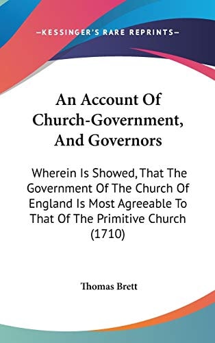 An Account of Church-Government, and Governors Wherein Is Showed, That the Government of the Church of England Is Most Agreeable to That of the Primi