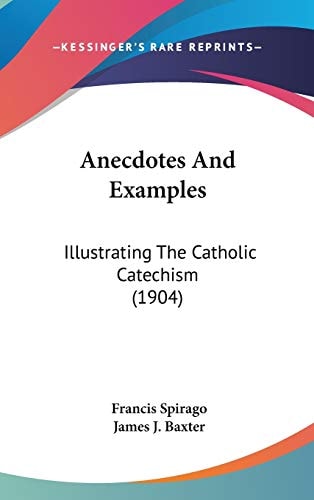Anecdotes And Examples Illustrating The Catholic Catechism (1904)