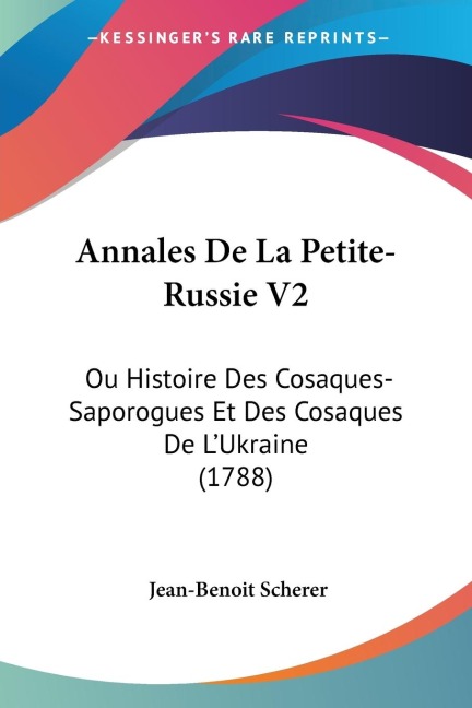 Annales De La Petite-Russie V2: Ou Histoire Des Cosaques-Saporogues Et Des Cosaques De LUkraine (1788)