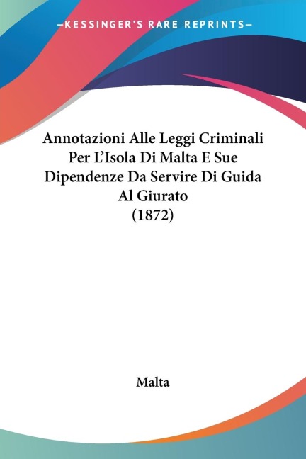 Annotazioni Alle Leggi Criminali Per LIsola Di Malta E Sue Dipendenze Da Servire Di Guida Al Giurato (1872)