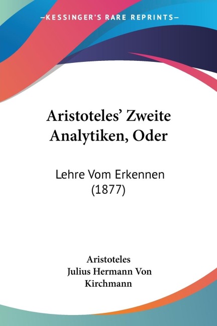 Aristoteles Zweite Analytiken, Oder: Lehre Vom Erkennen (1877)