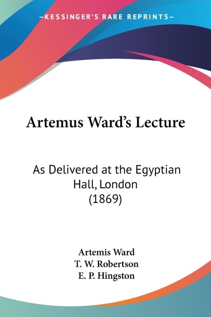Artemus Wards Lecture: As Delivered at the Egyptian Hall, London (1869)