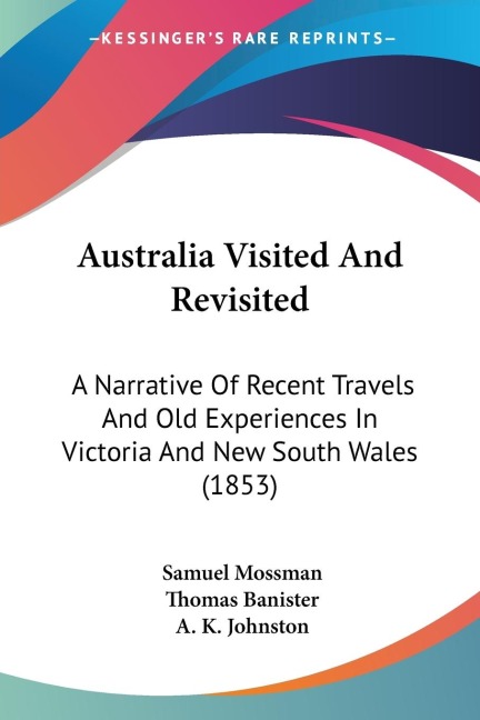 Australia Visited And Revisited: A Narrative Of Recent Travels And Old Experiences In Victoria And New South Wales (1853)