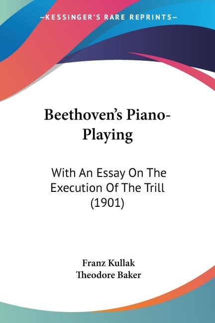 Beethovens Piano-Playing: With An Essay On The Execution Of The Trill (1901)