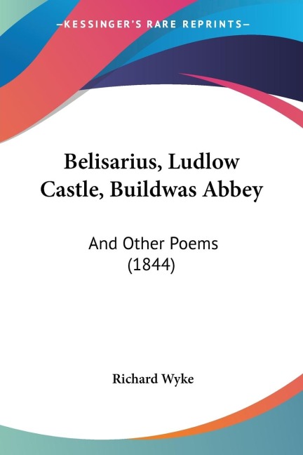 Belisarius, Ludlow Castle, Buildwas Abbey: And Other Poems (1844)