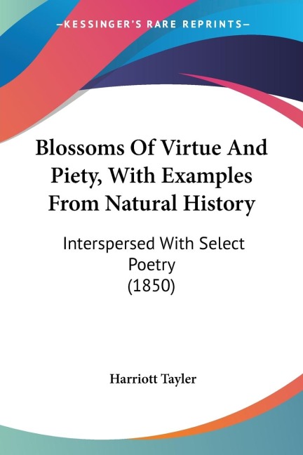 Blossoms Of Virtue And Piety, With Examples From Natural History: Interspersed With Select Poetry (1850)