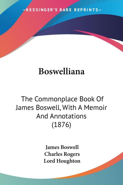 Boswelliana: The Commonplace Book Of James Boswell, With A Memoir And Annotations (1876)