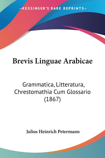Brevis Linguae Arabicae: Grammatica, Litteratura, Chrestomathia Cum Glossario (1867)