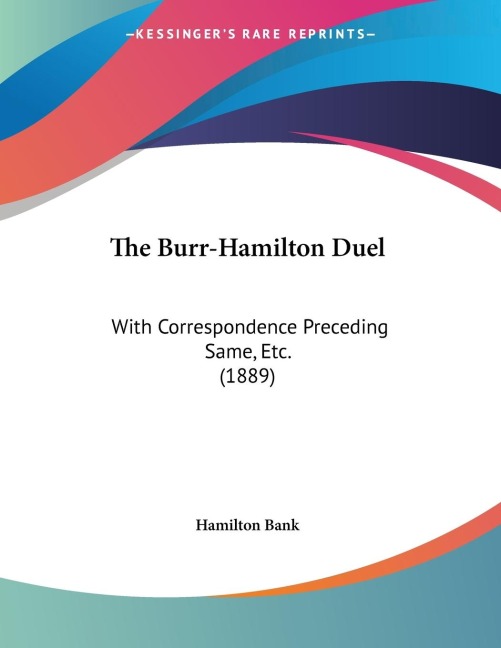 The Burr-Hamilton Duel: With Correspondence Preceding Same, Etc. (1889)