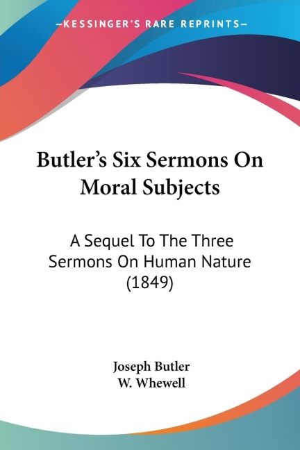 Butlers Six Sermons On Moral Subjects: A Sequel To The Three Sermons On Human Nature (1849)