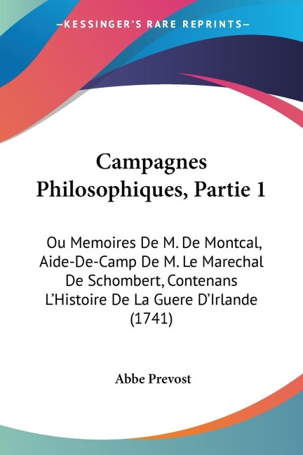Campagnes Philosophiques, Partie 1: Ou Memoires De M. De Montcal, Aide-De-Camp De M. Le Marechal De Schombert, Contenans LHistoire De La Guere DIrlande (1741)
