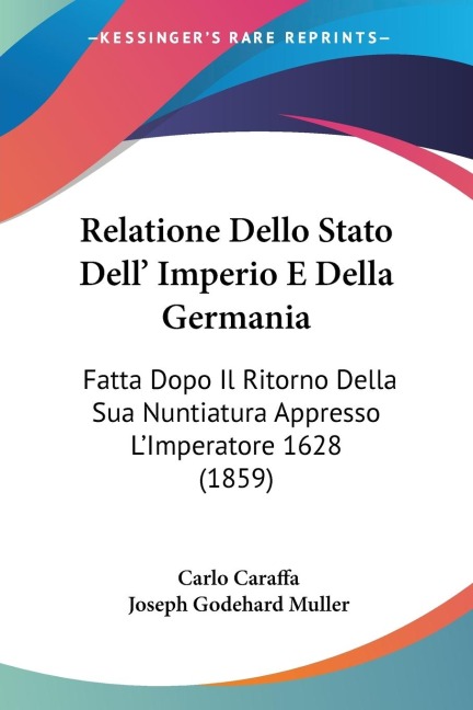 Relatione Dello Stato Dell Imperio E Della Germania: Fatta Dopo Il Ritorno Della Sua Nuntiatura Appresso LImperatore 1628 (1859)