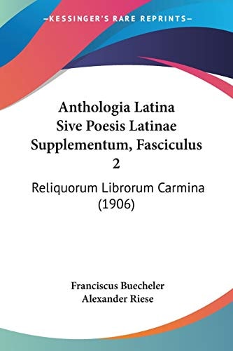 Anthologia Latina Sive Poesis Latinae Supplementum, Fasciculus 2 Reliquorum Librorum Carmina (1906)