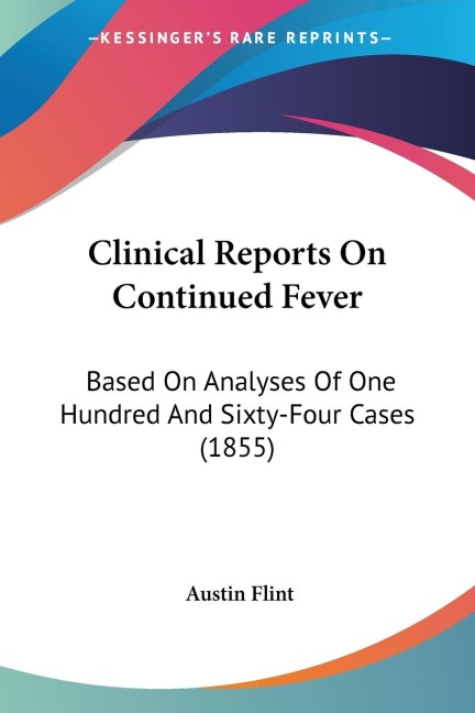 Clinical Reports On Continued Fever: Based On Analyses Of One Hundred And Sixty-Four Cases (1855)