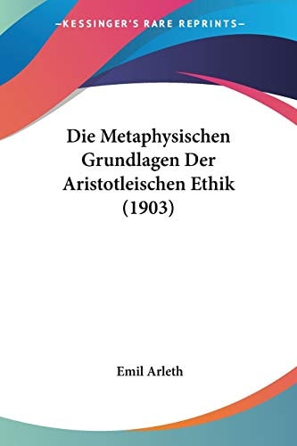 Die Metaphysischen Grundlagen Der Aristotleischen Ethik (1903)
