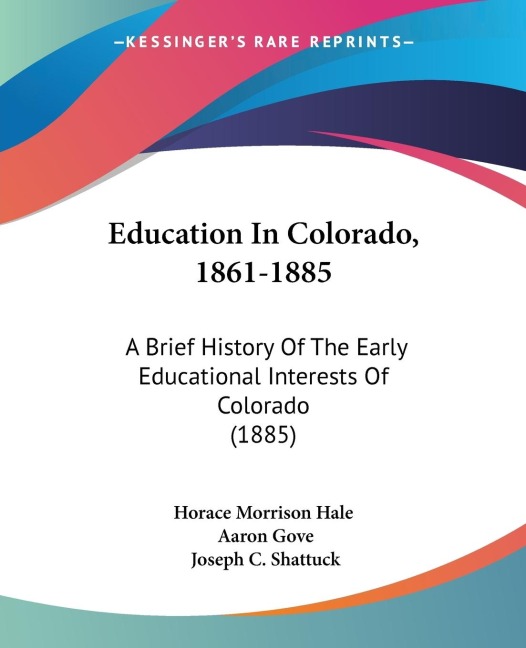 Education In Colorado, 1861-1885: A Brief History Of The Early Educational Interests Of Colorado (1885)