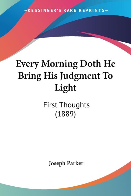 Every Morning Doth He Bring His Judgment To Light: First Thoughts (1889)