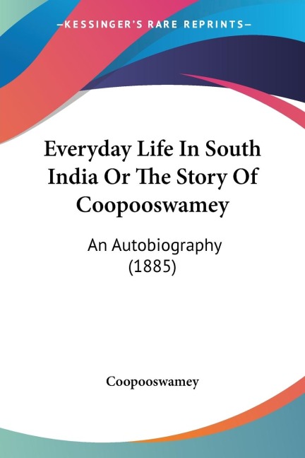 Everyday Life In South India Or The Story Of Coopooswamey: An Autobiography (1885)