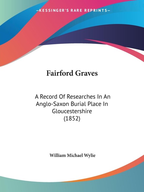 Fairford Graves: A Record Of Researches In An Anglo-Saxon Burial Place In Gloucestershire (1852)