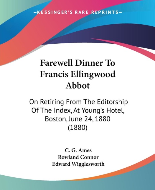 Farewell Dinner To Francis Ellingwood Abbot: On Retiring From The Editorship Of The Index, At Youngs Hotel, Boston, June 24, 1880 (1880)