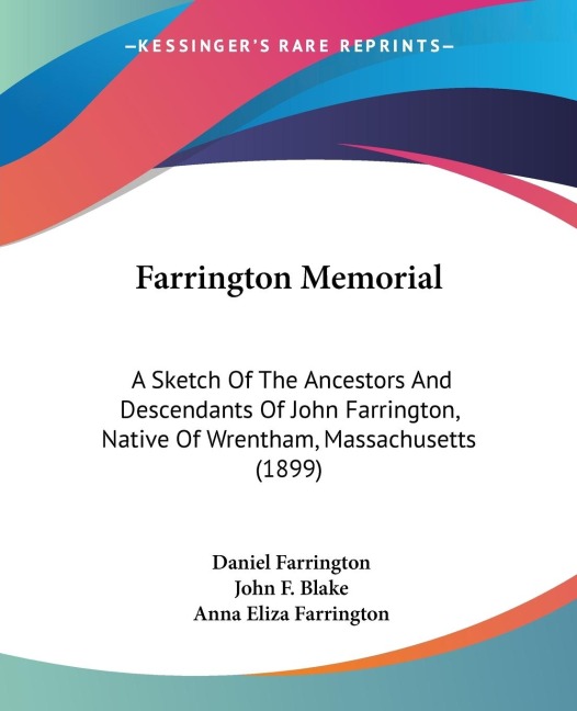 Farrington Memorial: A Sketch Of The Ancestors And Descendants Of John Farrington, Native Of Wrentham, Massachusetts (1899)