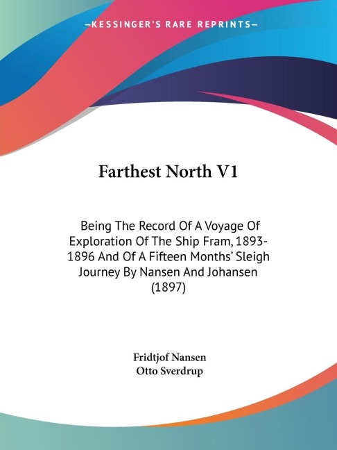 Farthest North V1: Being The Record Of A Voyage Of Exploration Of The Ship Fram, 1893-1896 And Of A Fifteen Months Sleigh Journey By Nansen And Johansen (1897)