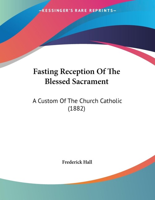 Fasting Reception Of The Blessed Sacrament: A Custom Of The Church Catholic (1882)