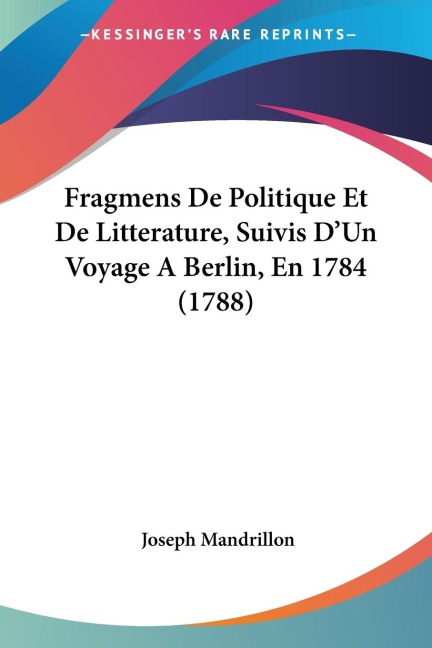 Fragmens De Politique Et De Litterature, Suivis DUn Voyage A Berlin, En 1784 (1788)