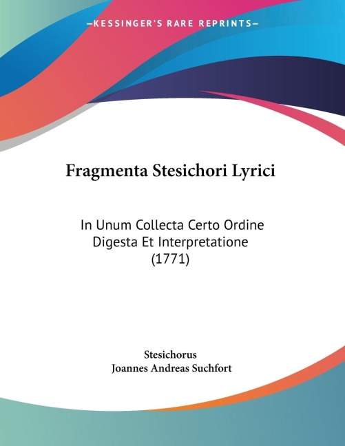 Fragmenta Stesichori Lyrici: In Unum Collecta Certo Ordine Digesta Et Interpretatione (1771)