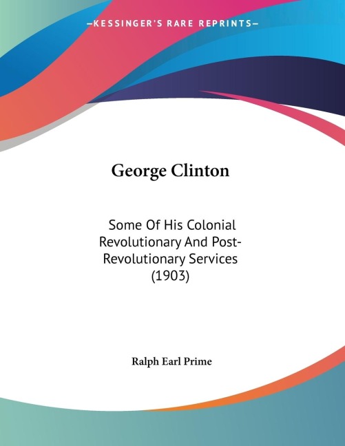 George Clinton: Some Of His Colonial Revolutionary And Post-Revolutionary Services (1903)