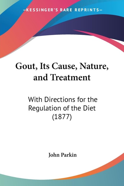 Gout, Its Cause, Nature, and Treatment: With Directions for the Regulation of the Diet (1877)