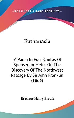Euthanasi A Poem in Four Cantos of Spenserian Meter on the Discovery of the Northwest Passage by Sir John Franklin (1866)