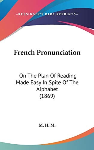 French Pronunciation On the Plan of Reading Made Easy in Spite of the Alphabet (1869)