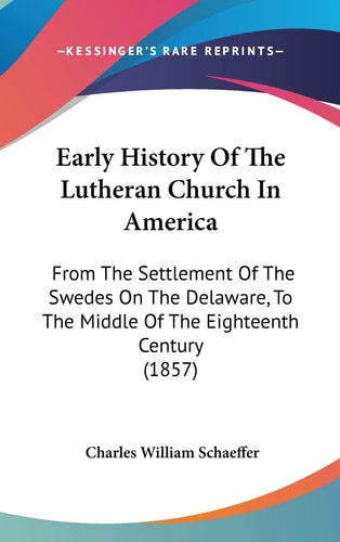 Early History of the Lutheran Church in Americ From the Settlement of the Swedes on the Delaware, to the Middle of the Eighteenth Century (1857)